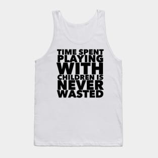 Time Spent Playing With Children Is Never Wasted Tank Top